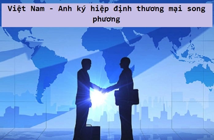 VIETNAM - UK SIGN BILATERAL TRADE AGREEMENT