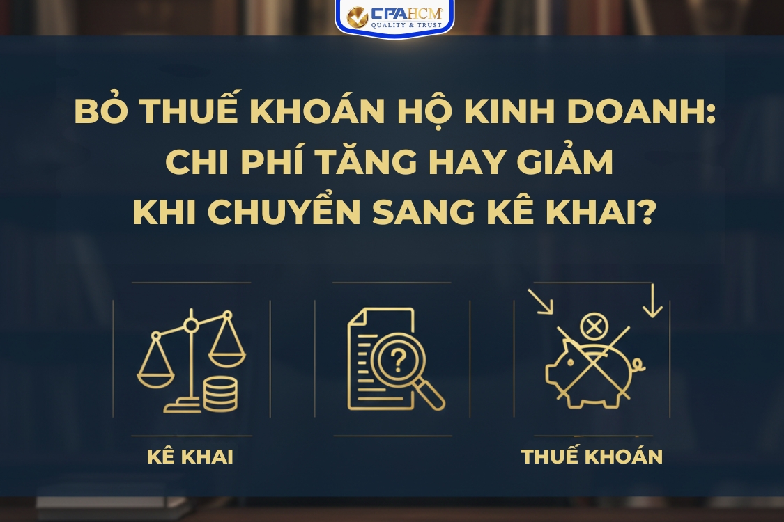 BỎ THUẾ KHOÁN HỘ KINH DOANH: CHI PHÍ TĂNG HAY GIẢM KHI CHUYỂN SANG KÊ KHAI?