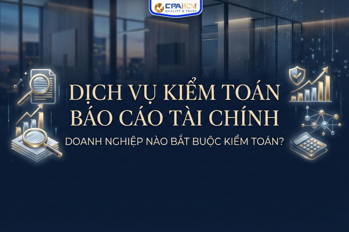 DỊCH VỤ KIỂM TOÁN BÁO CÁO TÀI CHÍNH LÀ GÌ? DOANH NGHIỆP NÀO BẮT BUỘC KIỂM TOÁN?